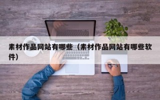 邹城素材作品网站有哪些（素材作品网站有哪些软件）