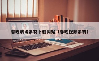 邹城春晚解说素材下载网站（春晚视频素材）